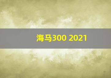 海马300 2021